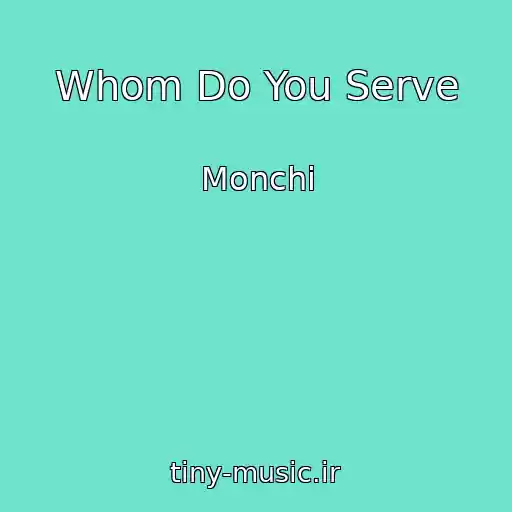 کاور آهنگ Whom Do You Serve از Monchi