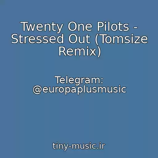 کاور آهنگ Twenty One Pilots - Stressed Out (Tomsize Remix) از Telegram: @europaplusmusic