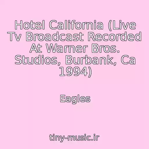 کاور آهنگ Hotel California (Live Tv Broadcast Recorded At Warner Bros. Studios, Burbank, Ca 1994) از Eagles