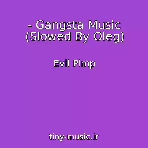 کاور آهنگ - Gangsta Music (Slowed By Oleg) از Evil Pimp