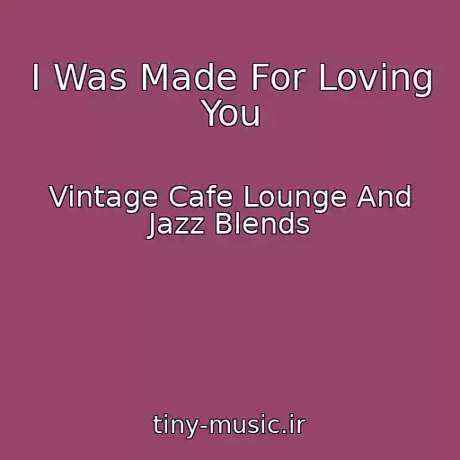 کاور آهنگ I Was Made For Loving You از Vintage Cafe Lounge And Jazz Blends