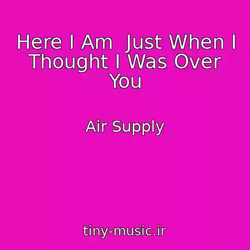 کاور آهنگ Here I Am  Just When I Thought I Was Over You از Air Supply