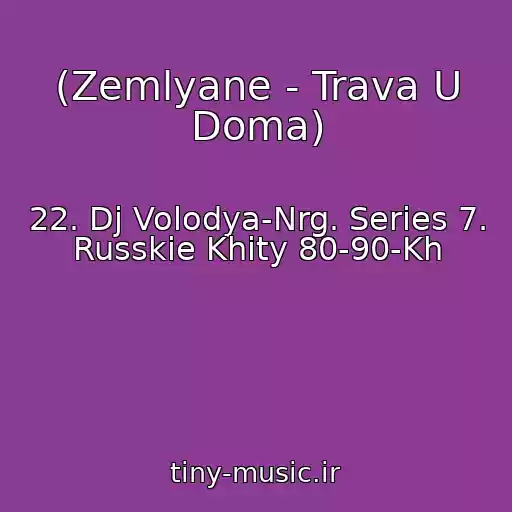 کاور آهنگ (Zemlyane - Trava U Doma) از 22. Dj Volodya-Nrg. Series 7. Russkie Khity 80-90-Kh