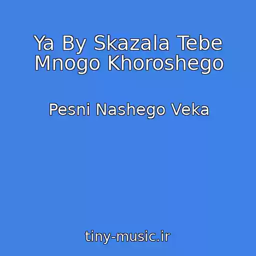 کاور آهنگ Ya By Skazala Tebe Mnogo Khoroshego از Pesni Nashego Veka