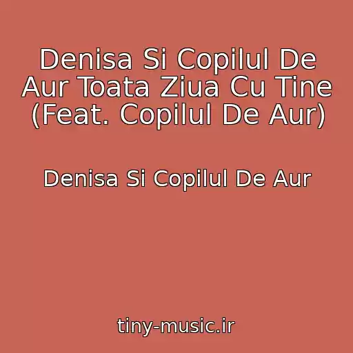 کاور آهنگ Denisa Si Copilul De Aur Toata Ziua Cu Tine (Feat. Copilul De Aur) از Denisa Si Copilul De Aur