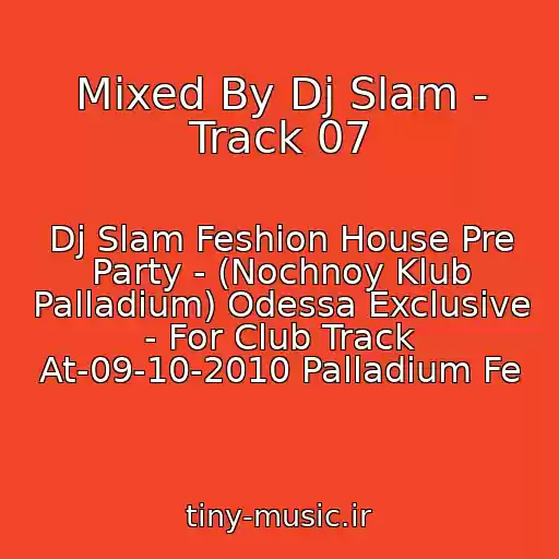 کاور آهنگ Mixed By Dj Slam - Track 07 از Dj Slam Feshion House Pre Party - (Nochnoy Klub Palladium) Odessa Exclusive - For Club Track At-09-10-2010 Palladium Fe