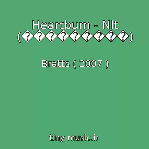 کاور آهنگ Heartburn - Nlt (���������) از Bratts ( 2007 )