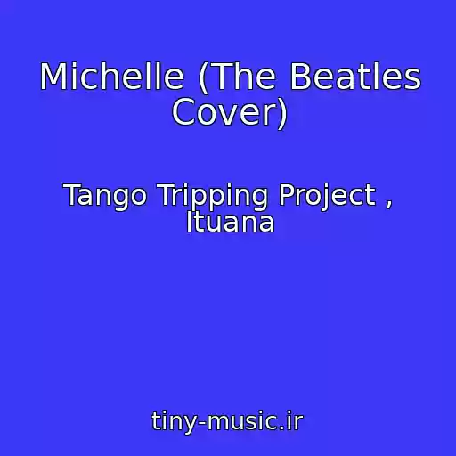 کاور آهنگ Michelle (The Beatles Cover) از Tango Tripping Project , Ituana
