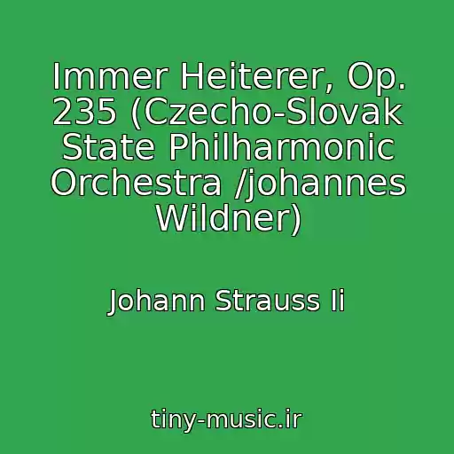 کاور آهنگ Immer Heiterer, Op. 235 (Czecho-Slovak State Philharmonic Orchestra /johannes Wildner) از Johann Strauss Ii