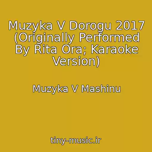 کاور آهنگ Muzyka V Dorogu 2017 (Originally Performed By Rita Ora; Karaoke Version) از Muzyka V Mashinu