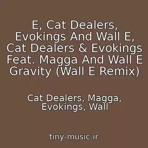 کاور آهنگ E, Cat Dealers, Evokings And Wall E, Cat Dealers & Evokings Feat. Magga And Wall E Gravity (Wall E Remix) از Cat Dealers, Magga, Evokings, Wall