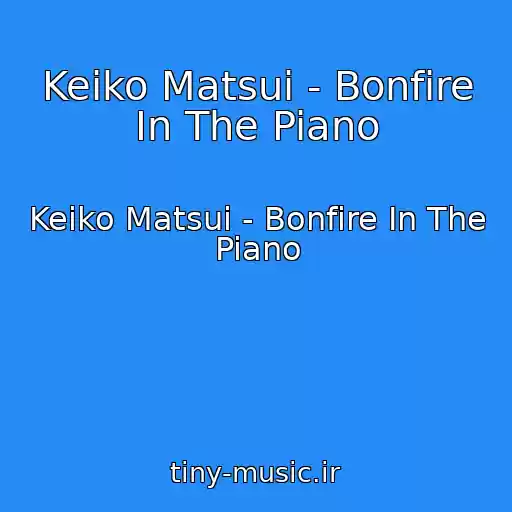 کاور آهنگ Keiko Matsui - Bonfire In The Piano از Keiko Matsui - Bonfire In The Piano