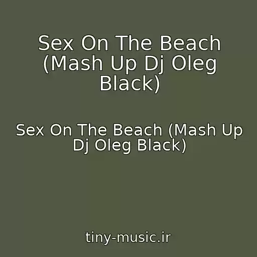 کاور آهنگ Sex On The Beach (Mash Up Dj Oleg Black) از Sex On The Beach (Mash Up Dj Oleg Black)