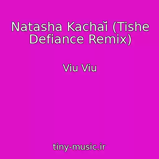 کاور آهنگ Natasha Kachaĭ (Tishe Defiance Remix) از Viu Viu