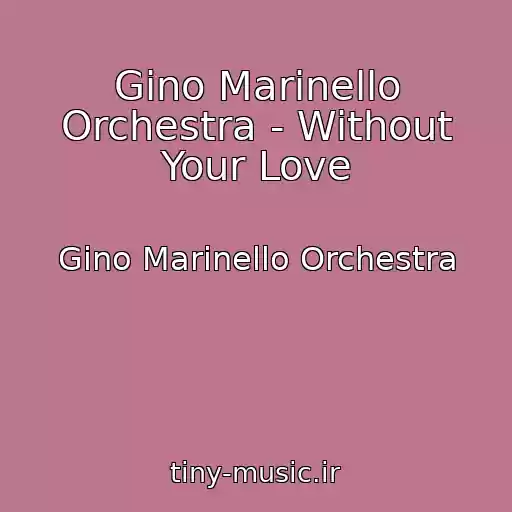 کاور آهنگ Gino Marinello Orchestra - Without Your Love از Gino Marinello Orchestra