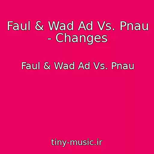 کاور آهنگ Faul & Wad Ad Vs. Pnau - Changes از Faul & Wad Ad Vs. Pnau