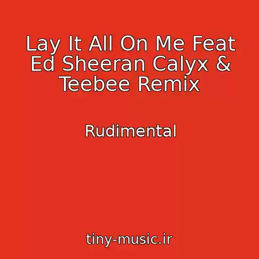 کاور آهنگ Lay It All On Me Feat Ed Sheeran Calyx & Teebee Remix از Rudimental