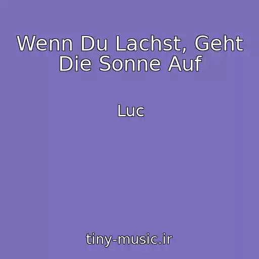 کاور آهنگ Wenn Du Lachst, Geht Die Sonne Auf از Luc