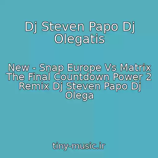 کاور آهنگ Dj Steven Papo Dj Olegatis از New - Snap Europe Vs Matrix The Final Countdown Power 2 Remix Dj Steven Papo Dj Olega