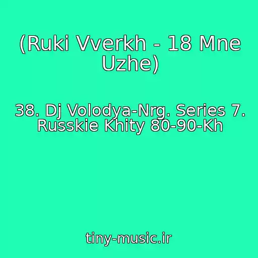 کاور آهنگ (Ruki Vverkh - 18 Mne Uzhe) از 38. Dj Volodya-Nrg. Series 7. Russkie Khity 80-90-Kh