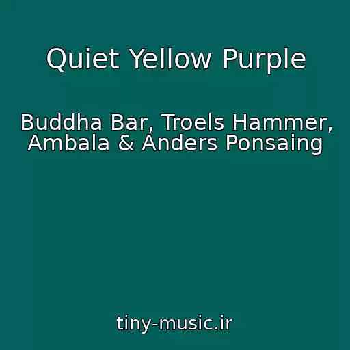 کاور آهنگ Quiet Yellow Purple از Buddha Bar, Troels Hammer, Ambala & Anders Ponsaing