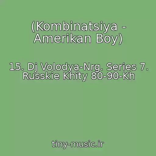 کاور آهنگ (Kombinatsiya - Amerikan Boy) از 15. Dj Volodya-Nrg. Series 7. Russkie Khity 80-90-Kh