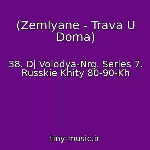 کاور آهنگ (Zemlyane - Trava U Doma) از 38. Dj Volodya-Nrg. Series 7. Russkie Khity 80-90-Kh