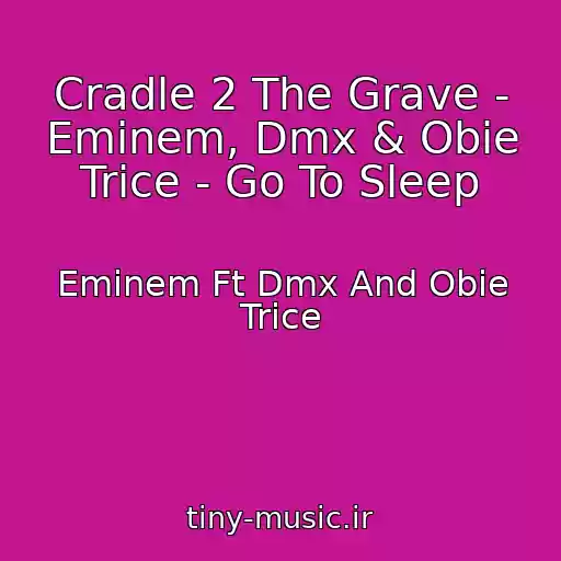 کاور آهنگ Cradle 2 The Grave - Eminem, Dmx & Obie Trice - Go To Sleep از Eminem Ft Dmx And Obie Trice