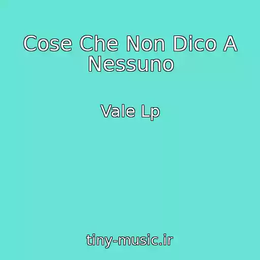 کاور آهنگ Cose Che Non Dico A Nessuno از Vale Lp