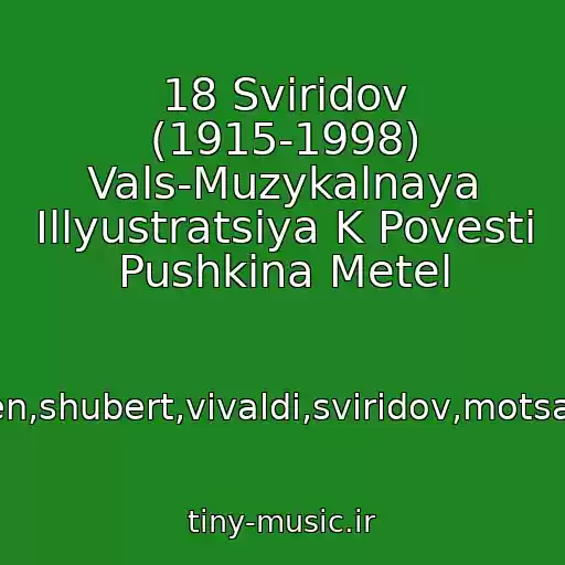 کاور آهنگ 18 Sviridov (1915-1998) Vals-Muzykalnaya Illyustratsiya K Povesti Pushkina Metel از Bakh,betkhoven,shubert,vivaldi,sviridov,motsart,chaykovskiy