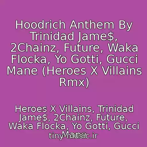 کاور آهنگ Hoodrich Anthem By Trinidad Jame$, 2Chainz, Future, Waka Flocka, Yo Gotti, Gucci Mane (Heroes X Villains Rmx) از Heroes X Villains, Trinidad Jame$, 2Chainz, Future, Waka Flocka, Yo Gotti, Gucci Mane