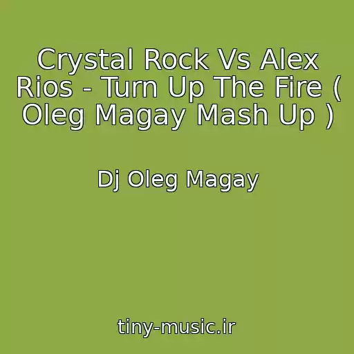 کاور آهنگ Crystal Rock Vs Alex Rios - Turn Up The Fire ( Oleg Magay Mash Up ) از Dj Oleg Magay