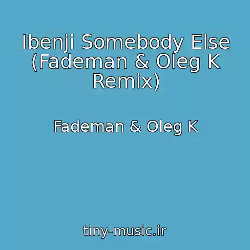 کاور آهنگ Ibenji Somebody Else (Fademan & Oleg K Remix) از Fademan & Oleg K