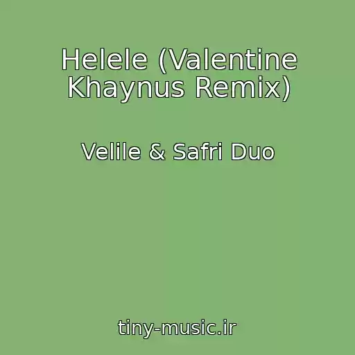 کاور آهنگ Helele (Valentine Khaynus Remix) از Velile & Safri Duo