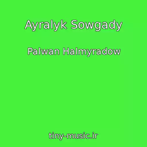 کاور آهنگ Ayralyk Sowgady از Palwan Halmyradow