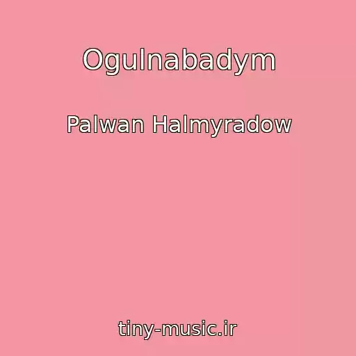 کاور آهنگ Ogulnabadym از Palwan Halmyradow