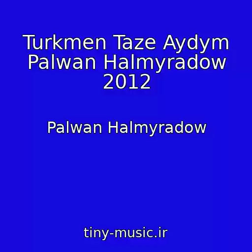 کاور آهنگ Turkmen Taze Aydym Palwan Halmyradow 2012 از Palwan Halmyradow