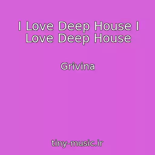 کاور آهنگ I Love Deep House I Love Deep House از Grivina