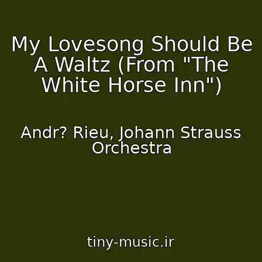 کاور آهنگ My Lovesong Should Be A Waltz (From "The White Horse Inn") از Andr? Rieu, Johann Strauss Orchestra