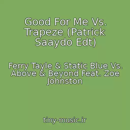 کاور آهنگ Good For Me Vs. Trapeze (Patrick Saaydo Edt) از Ferry Tayle & Static Blue Vs. Above & Beyond Feat. Zoe Johnston