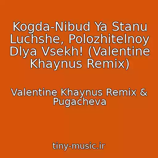 کاور آهنگ Kogda-Nibud Ya Stanu Luchshe, Polozhitelnoy Dlya Vsekh! (Valentine Khaynus Remix) از Valentine Khaynus Remix & Pugacheva