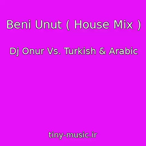 کاور آهنگ Beni Unut ( House Mix ) از Dj Onur Vs. Turkish & Arabic