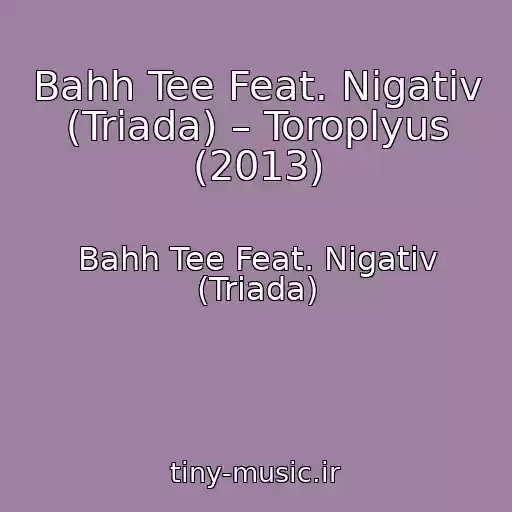 کاور آهنگ Bahh Tee Feat. Nigativ (Triada) – Toroplyus (2013) از Bahh Tee Feat. Nigativ (Triada)