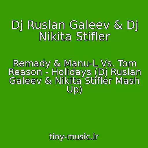 کاور آهنگ Dj Ruslan Galeev & Dj Nikita Stifler از Remady & Manu-L Vs. Tom Reason - Holidays (Dj Ruslan Galeev & Nikita Stifler Mash Up)