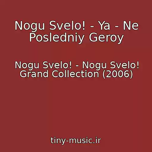 کاور آهنگ Nogu Svelo! - Ya - Ne Posledniy Geroy از Nogu Svelo! - Nogu Svelo! Grand Collection (2006)