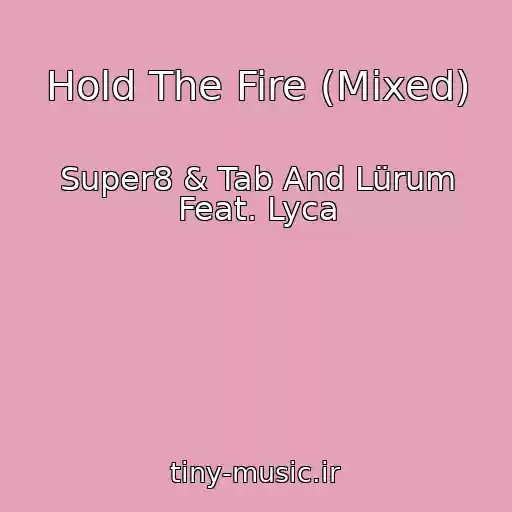 کاور آهنگ Hold The Fire (Mixed) از Super8 & Tab And Lürum Feat. Lyca
