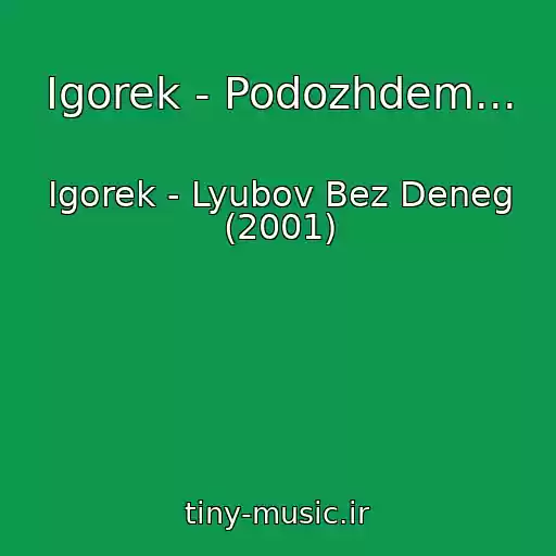 کاور آهنگ Igorek - Podozhdem... از Igorek - Lyubov Bez Deneg (2001)