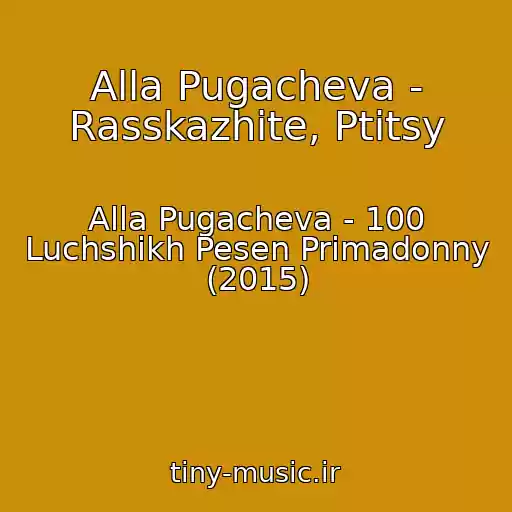 کاور آهنگ Alla Pugacheva - Rasskazhite, Ptitsy از Alla Pugacheva - 100 Luchshikh Pesen Primadonny (2015)