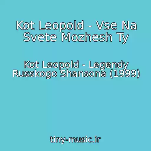 کاور آهنگ Kot Leopold - Vse Na Svete Mozhesh Ty از Kot Leopold - Legendy Russkogo Shansona (1999)