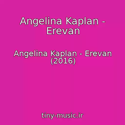 کاور آهنگ Angelina Kaplan - Erevan از Angelina Kaplan - Erevan (2016)